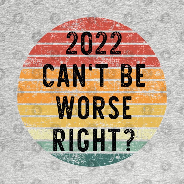 2022 Can't Be Worse, Right? - Retro Happy New Year Gift - Funny New Year Distressed Gift Lover by WassilArt